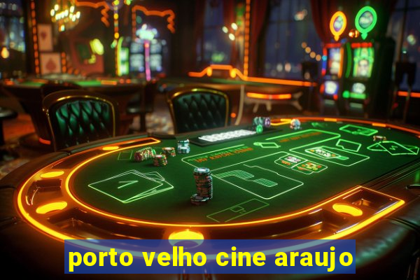 porto velho cine araujo